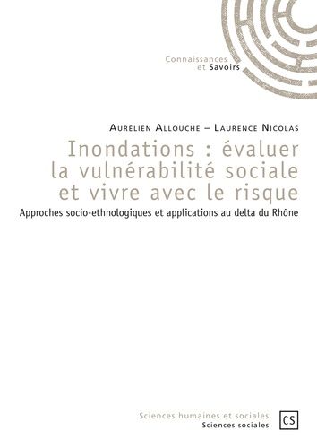 Inondations : Évaluer La Vulnérabilité Sociale Et Vivre Avec Le Risque - Approches Socio-Ethnologiques Et Applications Au Delta Du Rhône