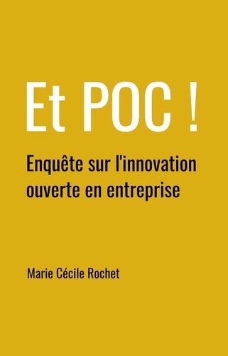 Et Poc ! - Enquête Sur L'innovation Ouverte En Entreprise