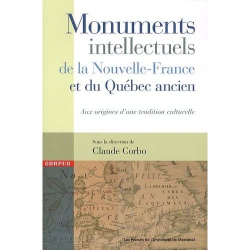 Monuments Intellectuels De La Nouvelle-France Et Du Québec Ancien - Aux Origines D'une Tradition Culturelle