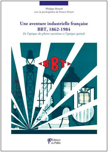 Une Aventure Industrielle Francaise : Bbt 1862-1984