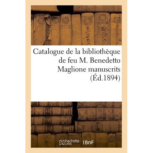 Catalogue De La Bibliothèque De Feu M. Benedetto Maglione Première Partie: Manuscrits Avec Miniatures, Livres Uniques Ou De Provenances Célèbres