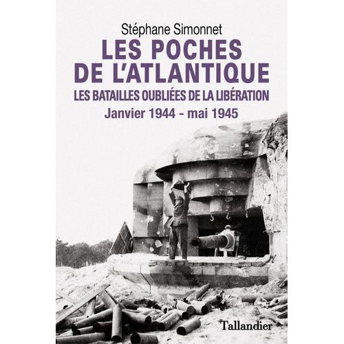 Les Poches De L'atlantique - Janvier 1944-Mai 1945, Les Batailles Oubliées De La Libération