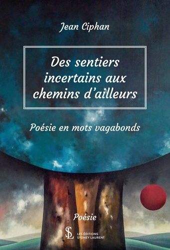 Des Sentiers Incertains Aux Chemins D?Ailleurs - Poésie En Mots Vagabonds