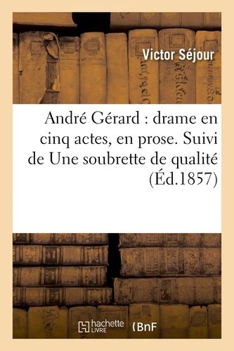 André Gérard : Drame En Cinq Actes, En Prose - Suivi De Une Soubrette De Qualité : Comédie-Vaudeville