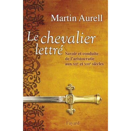 Le Chevalier Lettré - Savoir Et Conduite De L'aristocratie Aux Xiie Et Xiiie Siècles