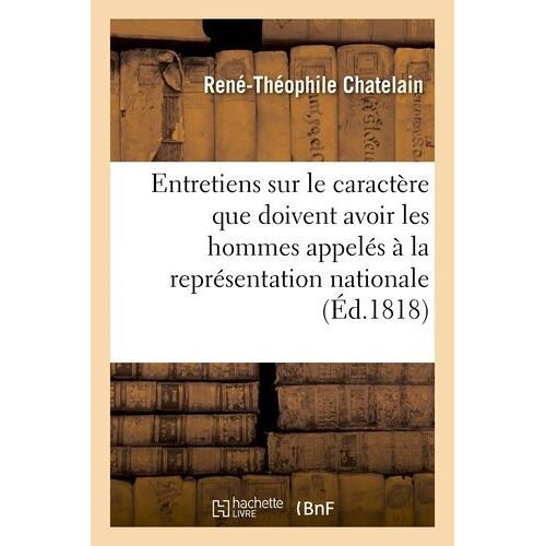 Entretiens Sur Le Caractère Que Doivent Avoir Les Hommes Appelés À La Représentation Nationale
