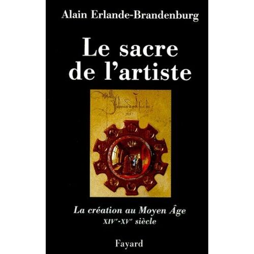 Le Sacre De L'artiste - La Création Au Moyen-Âge Xivème-Xvème Siècle