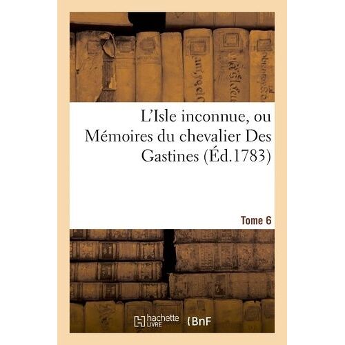 L'isle Inconnue, Ou Mémoires Du Chevalier Des Gastines. Tome 6