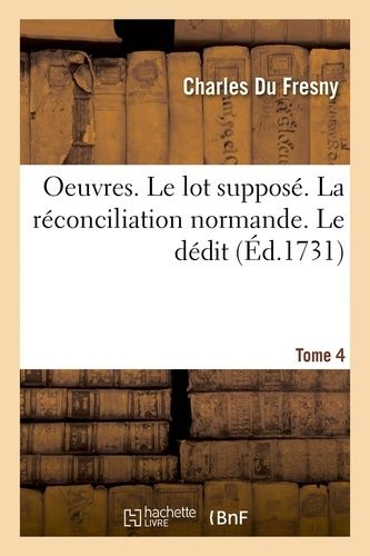 Oeuvres. Le Lot Supposé. La Réconciliation Normande. Le Dédit Tome 4