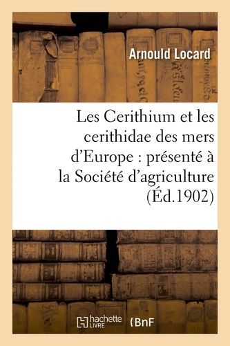 Les Cerithium Et Les Cerithidae Des Mers D'europe : Présenté À La Société D'agriculture