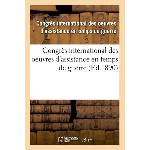 Congrès International Des Oeuvres D'assistance En Temps De Guerre: Tenu À Paris, 1889