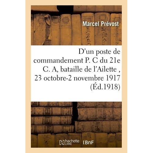 D'un Poste De Commandement P. C. Du 21e C. A. : Bataille De L'ailette 23 Octobre-2 Novembre 1917
