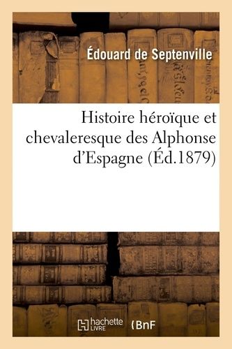 Histoire Héroïque Et Chevaleresque Des Alphonse D'espagne