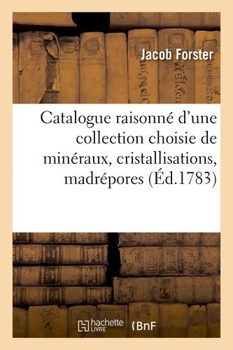Catalogue Raisonné D'une Collection Choisie De Minéraux, Cristallisations, Madrépores 1783