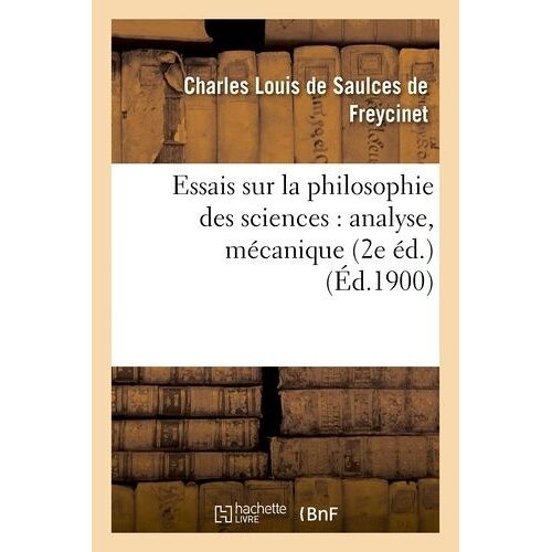 Essais Sur La Philosophie Des Sciences : Analyse, Mécanique 2e Éd.