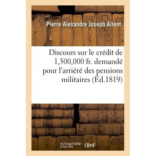 Discours Sur Le Crédit De 1,500,000 Fr - Demandé Pour L'arriéré Des Pensions Militaires