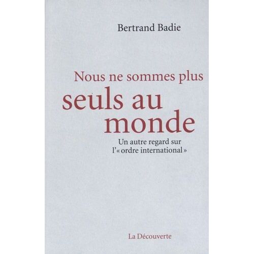 Nous Ne Sommes Plus Seuls Au Monde - Un Autre Regard Sur L'"Ordre International
