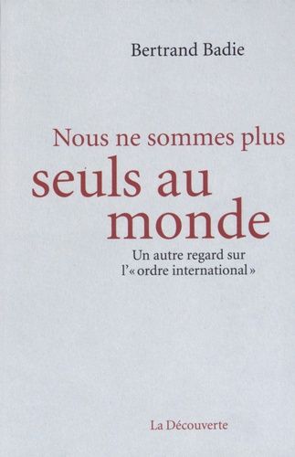 Nous Ne Sommes Plus Seuls Au Monde - Un Autre Regard Sur L'"Ordre International