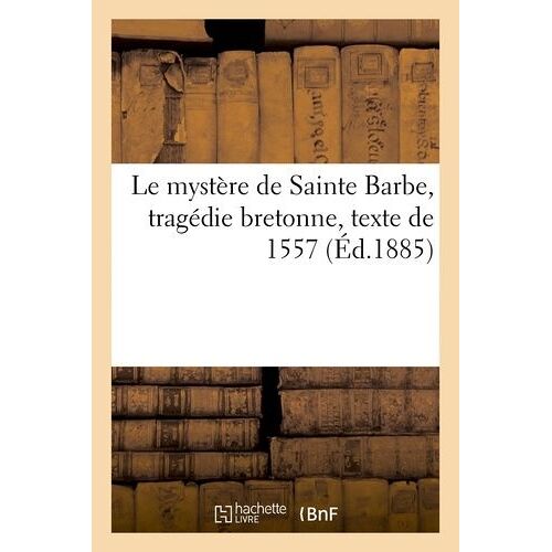 Le Mystère De Sainte Barbe, Tragédie Bretonne, Texte De 1557