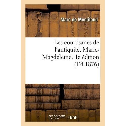 Les Courtisanes De L'antiquité, Marie-Magdeleine - 4e Édition