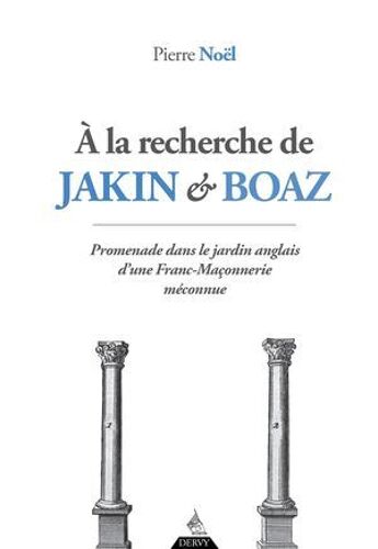 À La Recherche De Jakin Et Boaz - Promenade Dans Le Jardin Anglais D'une Franc-Maçonnerie Méconnue