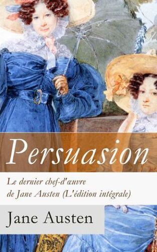 Persuasion - Le Dernier Chef-D'oeuvre De Jane Austen (L'édition Intégrale): La Famille Elliot