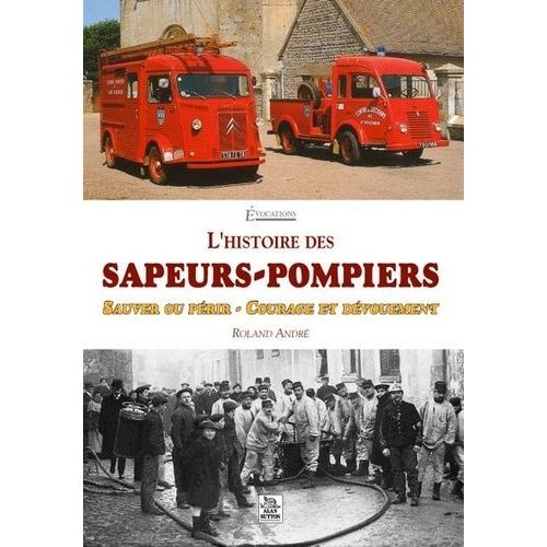 L'histoire Des Sapeurs-Pompiers - Sauver Ou Périr - Courage Et Dévouement