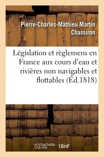 Législation Et Règlemens En France Aux Cours D'eau Et Rivières Non Navigables Et Flottables
