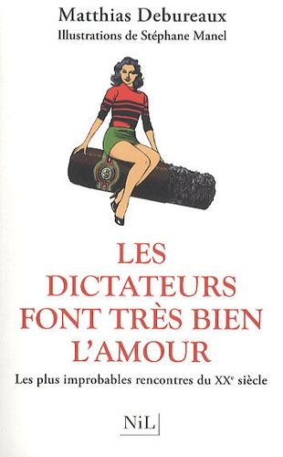 Les Dictateurs Font Très Bien L'amour - Les Plus Improbables Rencontres Du Xxe Siècle