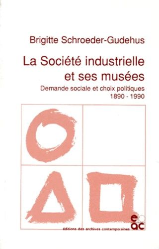 La Societe Industrielle Et Ses Musees - Demande Sociale Et Choix Politiques 1890-1990
