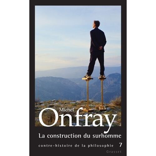 Contre-Histoire De La Philosophie - Tome 7, La Construction Du Surhomme