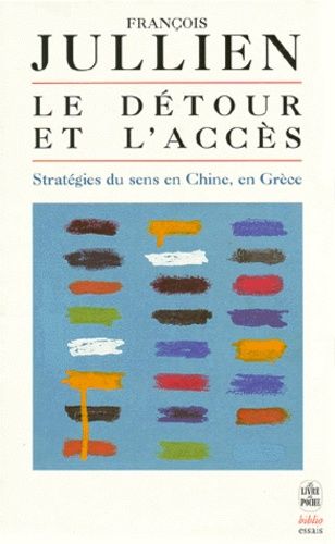 Le Détour Et L'accès - Stratégies Du Sens En Chine, En Grèce