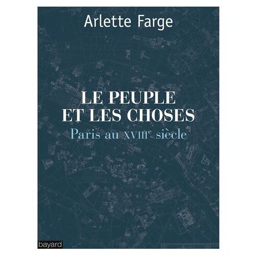 Le Peuple Et Les Choses - Paris Au Xviiie Siècle