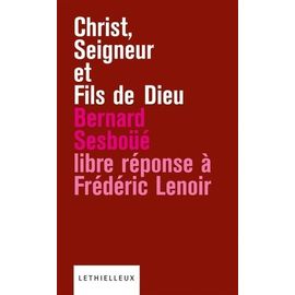 Christ, Seigneur Et Fils De Dieu - Libre Réponse À L'ouvrage De Frédéric Lenoir