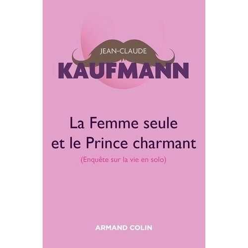 La Femme Seule Et Le Prince Charmant (Enquête Sur La Vie En Solo)