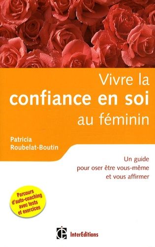 Vivre La Confiance En Soi Au Féminin - Un Guide Pour Oser Être Vous-Même Et Vous Affirmer
