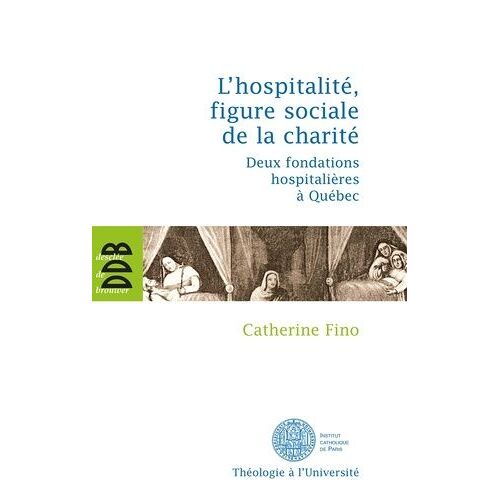 L'hospitalité, Figures Sociale De La Charité - Deux Fondations Hospitalières À Québec