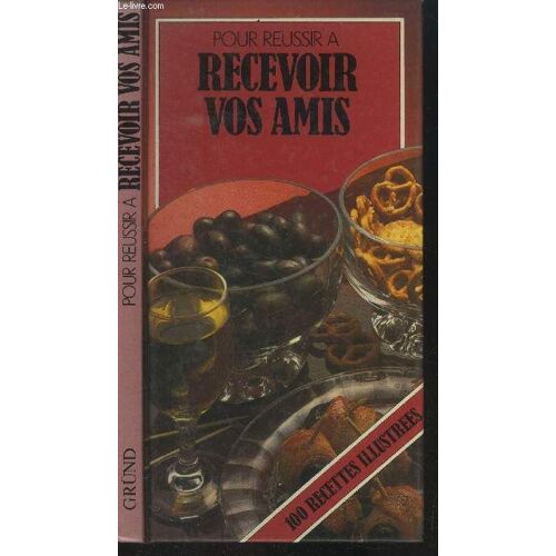 Pour Reussir A2 Recevoir Vos Amis 100 Recettes Illustrees Grund