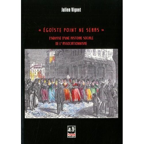 Egoïste Point Ne Seras - Esquisse D'une Histoire Sociale De L'associationnisme