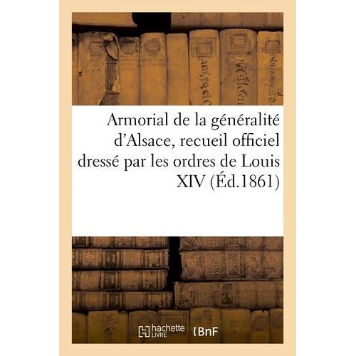 Armorial De La Généralité D'alsace, Recueil Officiel Dressé Par Les Ordres De Louis Xiv