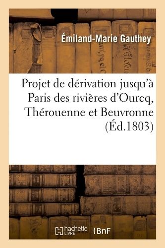 Projet De Dérivation Jusqu'à Paris Des Rivières D'ourcq, Thérouenne Et Beuvronne D'une Part