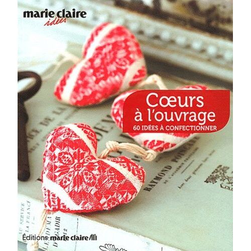 Coeurs À L'ouvrage - 60 Idées À Confectionner