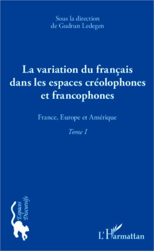 La Variation Du Français Dans Les Espaces Créolophones Et Francophones - Tome 1, France, Europe Et Amérique