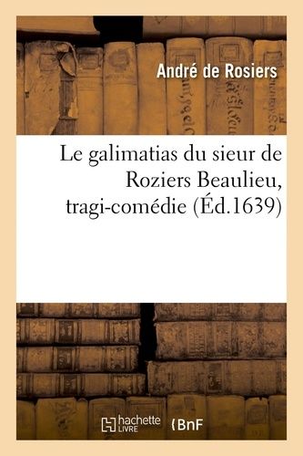 Le Galimatias Du Sieur De Roziers Beaulieu, Tragi-Comédie