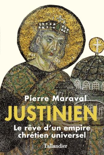 Justinien - Le Rêve D'un Empire Chrétien Universel