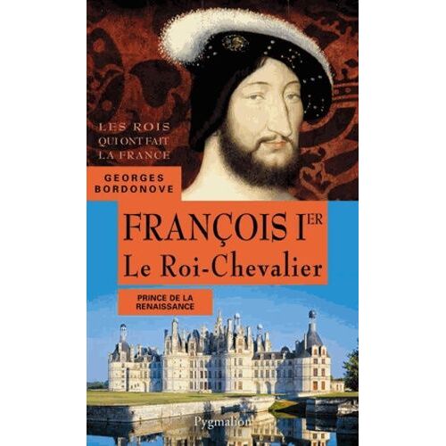 François 1er - Le Roi-Chevalier