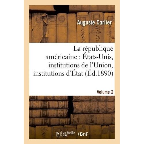 La République Américaine : États-Unis, Institutions De L'union, Institutions D'état - Volume 2