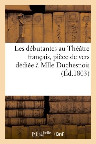 Les Débutantes Au Théâtre Français, Pièce De Vers Dédiée À Mlle Duchesnois