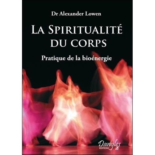 La Spiritualite Du Corps - Pratique De La Bioénergie