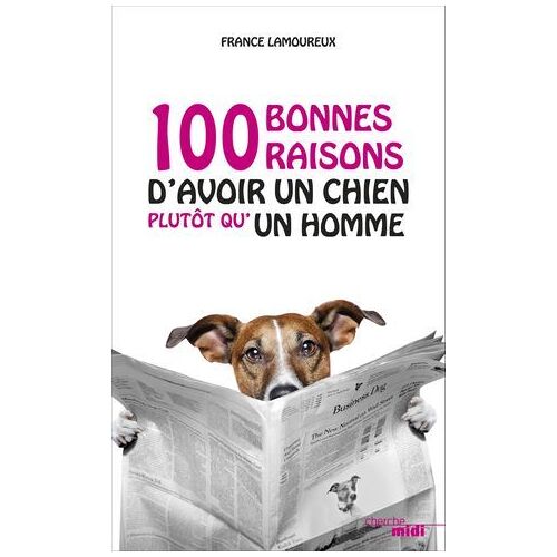 Cent Bonnes Raisons D'avoir Un Chien Plutôt Qu'un Homme
